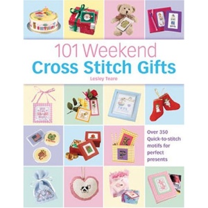 101 Weekend Cross Stitch Gifts: Over 350 Quick-to-Stitch Motifs for Perfect Presents