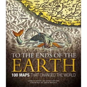 To the Ends of the Earth: 100 Maps That Changed the World