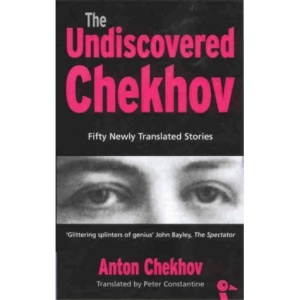 The Undiscovered Chekhov: Fifty-one New Stories by Anton Chekhov