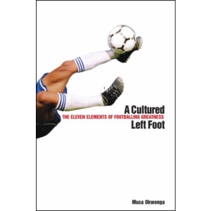 A Cultured Left Foot: The Eleven Elements of Footballing Greatness