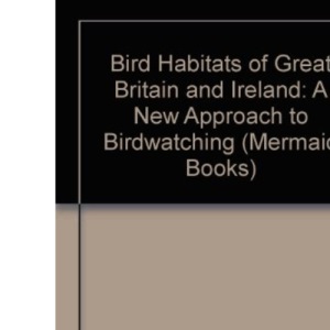 Bird Habitats of Great Britain and Ireland: A New Approach to Birdwatching (Mermaid Books)