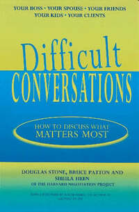 Difficult Conversations: How to Discuss What Matters Most