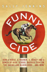 Funny Cide: How A Horse, A Trainer, A Jockey and A Bunch of High School Buddies Took on the Sheiks and Bluebloods ... and Won
