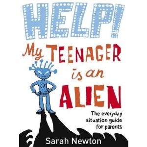 Help! My Teenager is an Alien: The Everyday Situation Guide for Parents