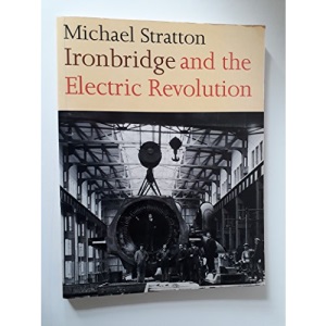 Ironbridge and the Electric Revolution: The History of Electricity Generation at Ironbridge A and B Power Stations