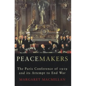 Peacemakers Six Months that Changed The World: The Paris Peace Conference of 1919 and Its Attempt to End War