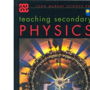 Teaching Secondary Physics (ASE John Murray Science Practice)