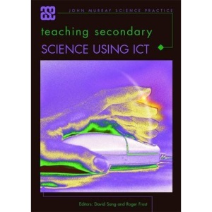 Teaching Secondary Science Using ICT (ASE John Murray Science Practice)