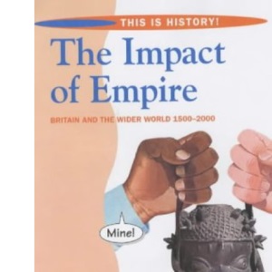 This is History: The Impact of Empire Pupil's Book: A world study of the British Empire - 1585 to the present