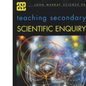 Teaching Secondary Scientific Enquiry (ASE John Murray Science Practice)