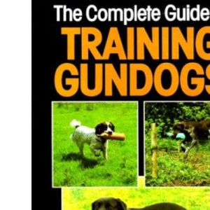 The Complete Guide to Training Gundogs