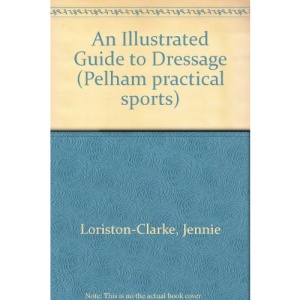An Illustrated Guide to Dressage (Pelham practical sports)