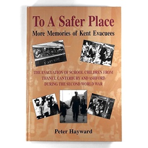 To a Safer Place: More Memories of Kent Evacuees