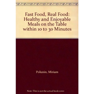 Fast Food, Real Food: Healthy and Enjoyable Meals on the Table within 10 to 30 Minutes