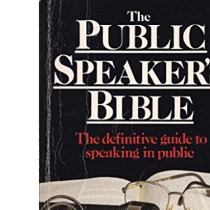 Public Speaker's Bible: The Definitive Guide to Speaking in Public