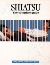 Shiatsu: The Complete Guide: A Practitioner's Guide