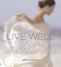 Live Well: The ayurvedic way to health and inner bliss