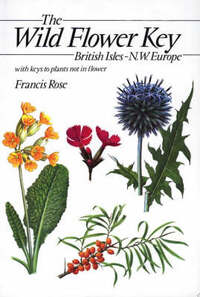 The Wild Flower Key: British Isles and North West Europe : A Guide to Plant Identification in the Field, with and Without Flowers