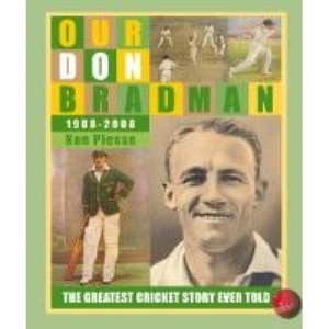 Our Don Bradman 1908-2008: The Greatest Cricket Story Ever Told