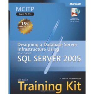 MCITP Self-Paced Training Kit (Exam 70-443): Designing a Database Server Infrastructure Using Microsoft® SQL Server™ 2005 (Pro Certification)
