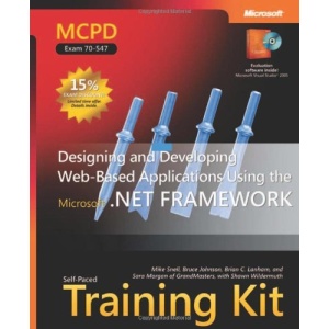 MCPD Self Paced Training Kit: Designing and Developing Web Based Applications Using Microsoft .NET Framework (Certification Series): MCPD Self-Paced Training Kit (Exam 70-547)