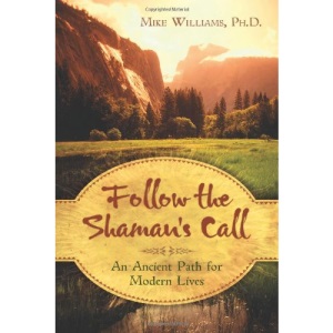 Follow the Shaman's Call: An Ancient Path for Modern Lives
