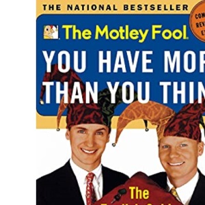 The Motley Fool: You Have More Than You Think: the Foolish Guide to Personal Finance (Motley Fool Books)