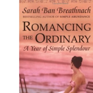 Romancing the Ordinary: A Year of Everyday Indulgences