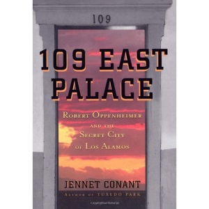 109 East Palace: Robert Oppenheimer and the Secret City of Los Alamos