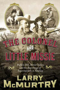 The Colonel and Little Missie: Buffalo Bill, Annie Oakley and the Beginnings of Superstardom in America