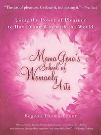 Mama Gena's School of Womanly Arts: Using the Power of Pleasure to Have Your Way with the World (How to Use the Power of Pleasure)
