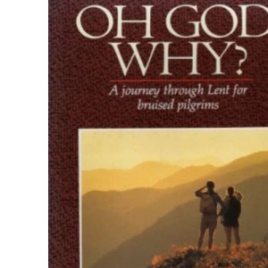 Oh God, Why?: Journey Through Lent for Bruised Pilgrims