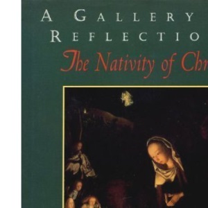 A Gallery of Reflections: The Nativity of Christ - Devotional Reflections on the Christmas Story in Art
