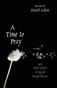 A Time to Pray: 365 Classic Prayers to Help You Through the Year
