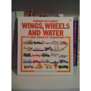 Wings, Wheels and Water: "Things That Fly", "Things on Wheels" and "Things That Float" (Usborne Explainers)