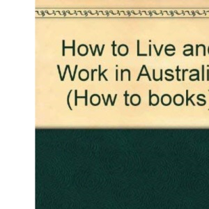 How to Live and Work in Australia (How to books)