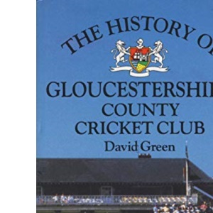 The History of Gloucestershire County Cricket Club (Christopher Helm County Cricket)