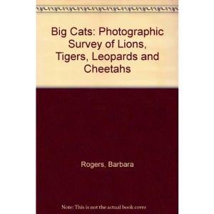 Big Cats: Photographic Survey of Lions, Tigers, Leopards and Cheetahs