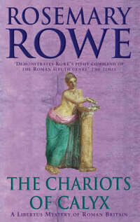 The Chariots of Calyx: Transport yourself to Roman Britain in this gripping mystery (Libertus Mysteries Series)