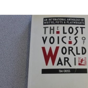 The Lost Voices of World War I: An International Anthology of Writers, Poets and Playwrights