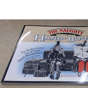 The Naughty Victorian Handbook: The Rediscovered Art of Erotic Hand Manipulation