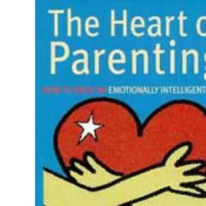 The Heart of Parenting: How to Raise an Emotionally Intelligent Child