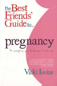 The Best Friends' Guide to Pregnancy: Or Everything Your Doctor Won't Tell You