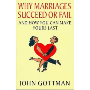 Why Marriages Succeed or Fail: And How You Can Make Yours Last