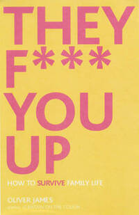 They F*** You Up: How to Survive Family Life