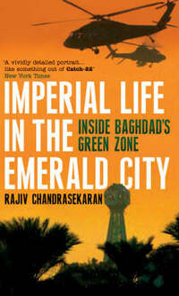 Imperial Life in the Emerald City: Inside Baghdad's Green Zone: Inside Iraq's Green Zone