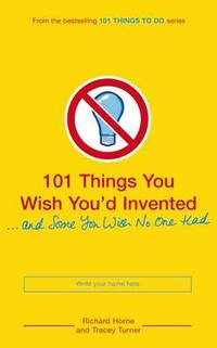101 Things You Wish You'd Invented and Some You Wish No One Had