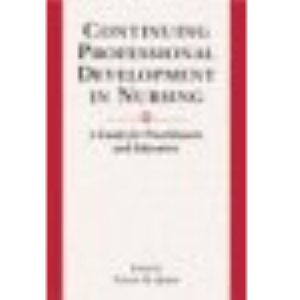 CONTINUING PROFESSIONAL DEV IN NURSING: A Guide for Practitioners and Educators