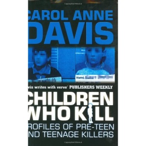 Children Who Kill: Profiles of Pre-teen and Teenage Killers (A & B Crime)