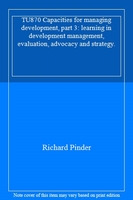 TU870 Capacities for managing development, part 3: learning in development management, evaluation, advocacy and strategy.